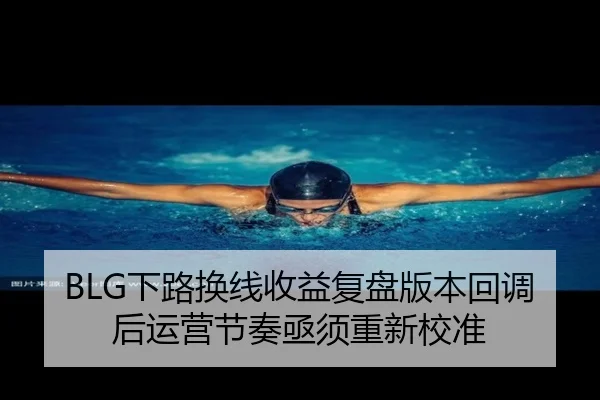BLG下路换线收益复盘版本回调后运营节奏亟须重新校准