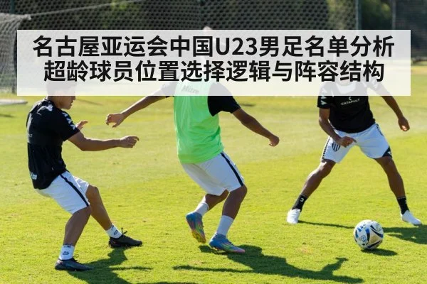 名古屋亚运会中国U23男足名单分析 超龄球员位置选择逻辑与阵容结构