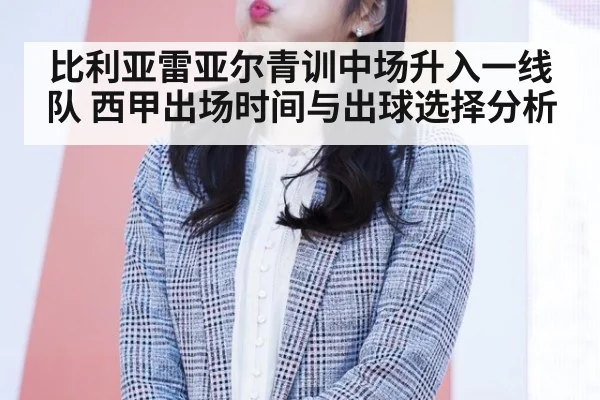 比利亚雷亚尔青训中场升入一线队 西甲出场时间与出球选择分析
