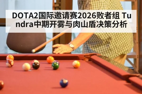 DOTA2国际邀请赛2026败者组 Tundra中期开雾与肉山盾决策分析